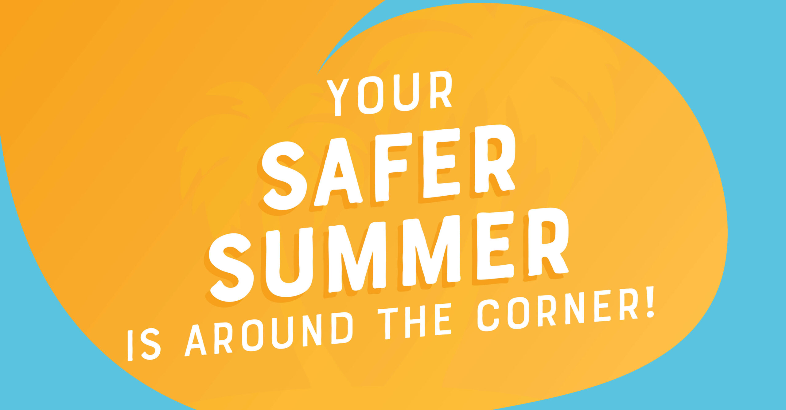Your Safer Summer Starts Now!